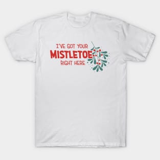 I've Got Your Mistletoe Right Here T-Shirt